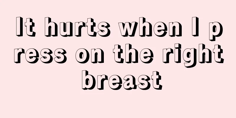 It hurts when I press on the right breast
