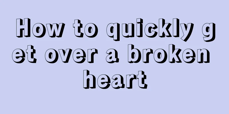 How to quickly get over a broken heart