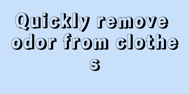 Quickly remove odor from clothes