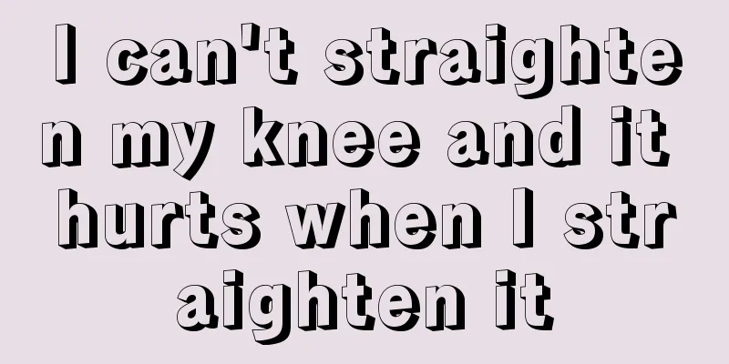 I can't straighten my knee and it hurts when I straighten it
