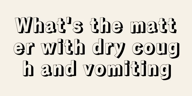 What's the matter with dry cough and vomiting