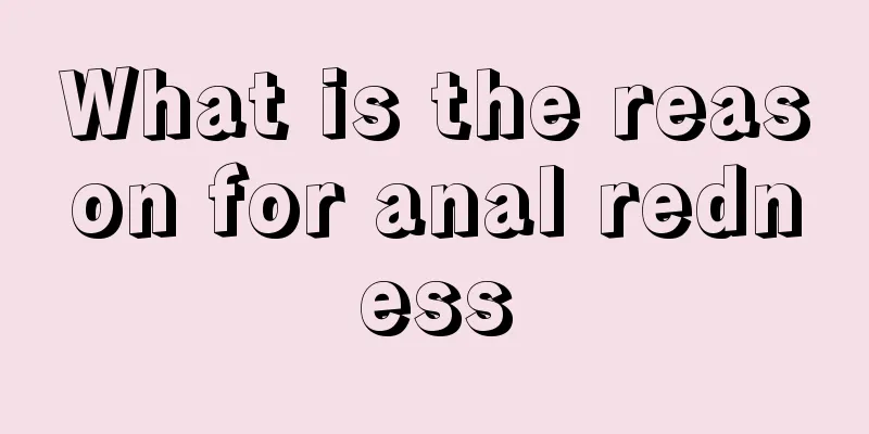 What is the reason for anal redness