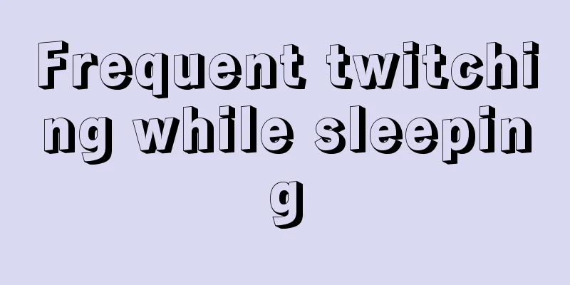 Frequent twitching while sleeping