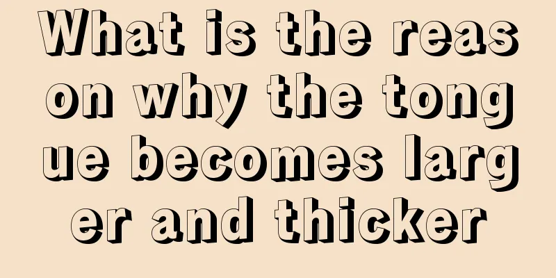 What is the reason why the tongue becomes larger and thicker
