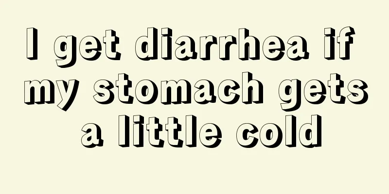 I get diarrhea if my stomach gets a little cold