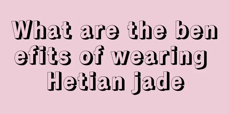 What are the benefits of wearing Hetian jade