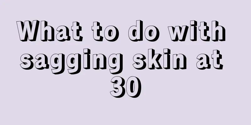 What to do with sagging skin at 30