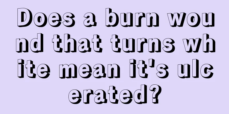 Does a burn wound that turns white mean it's ulcerated?