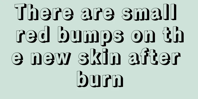 There are small red bumps on the new skin after burn