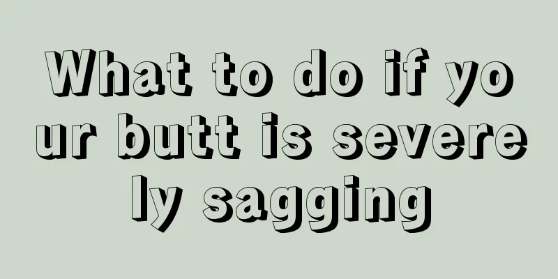What to do if your butt is severely sagging