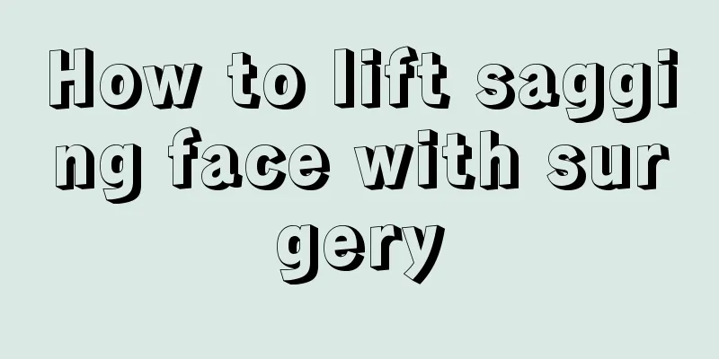 How to lift sagging face with surgery