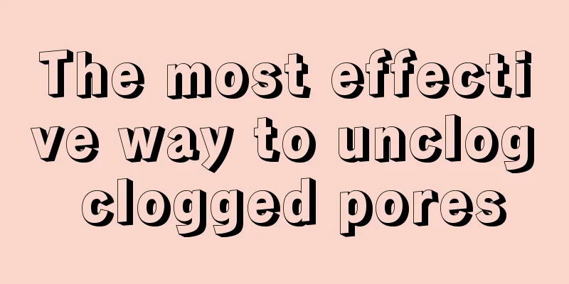 The most effective way to unclog clogged pores