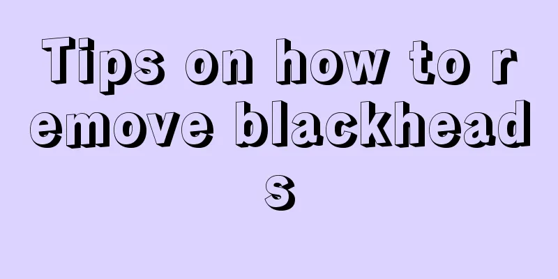Tips on how to remove blackheads