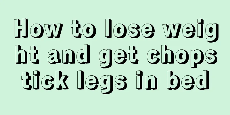 How to lose weight and get chopstick legs in bed