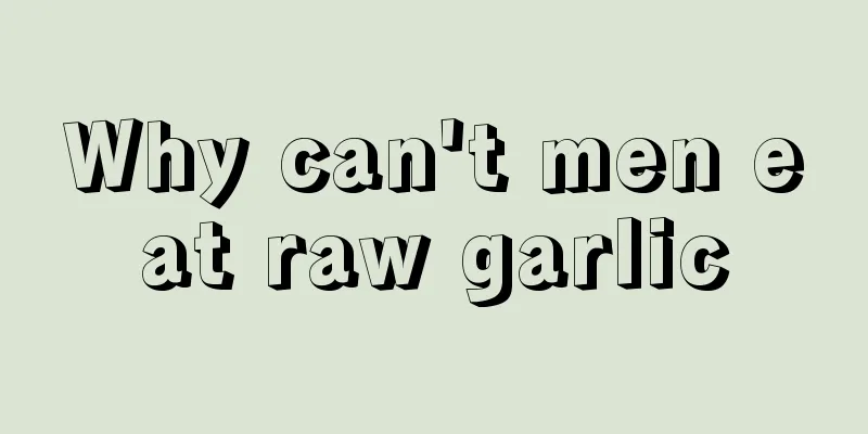 Why can't men eat raw garlic