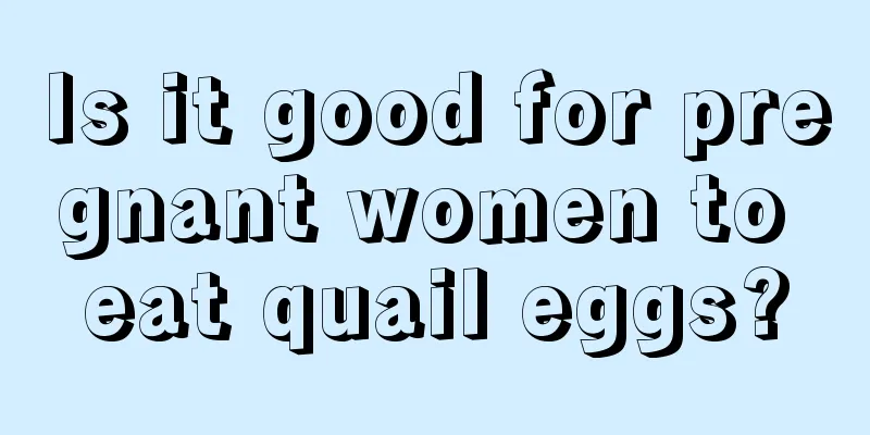 Is it good for pregnant women to eat quail eggs?