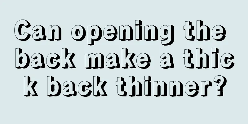 Can opening the back make a thick back thinner?