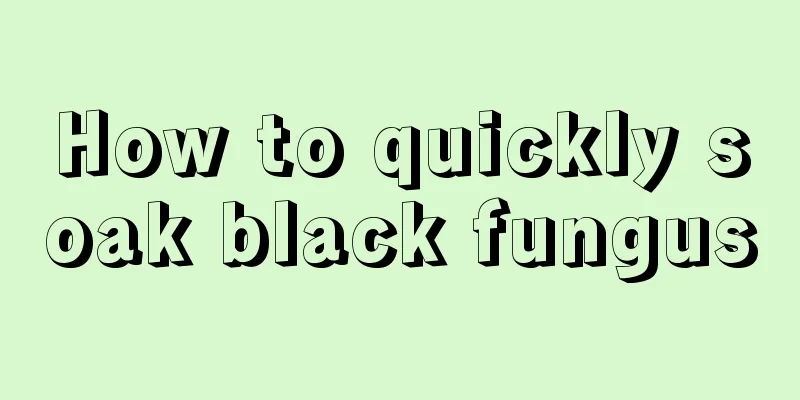 How to quickly soak black fungus