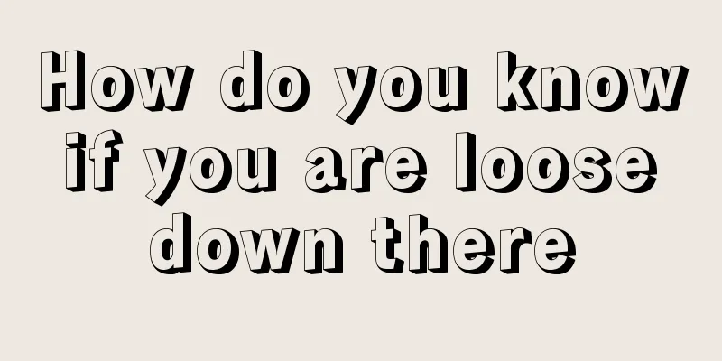 How do you know if you are loose down there