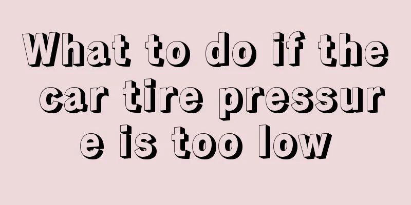 What to do if the car tire pressure is too low