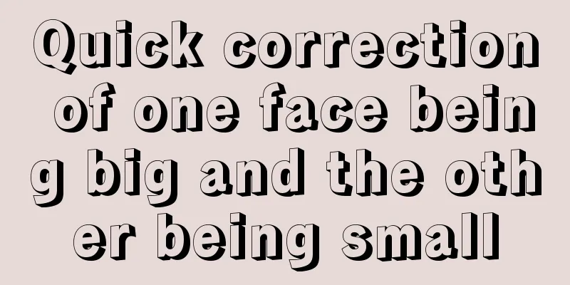 Quick correction of one face being big and the other being small