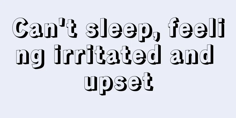 Can't sleep, feeling irritated and upset