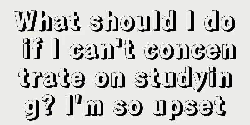 What should I do if I can't concentrate on studying? I'm so upset