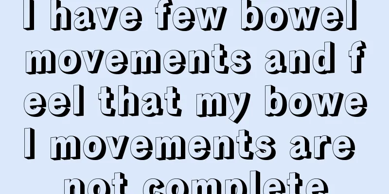I have few bowel movements and feel that my bowel movements are not complete