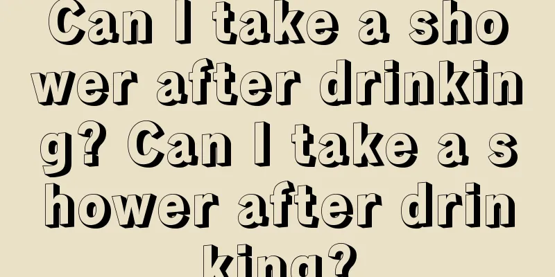 Can I take a shower after drinking? Can I take a shower after drinking?
