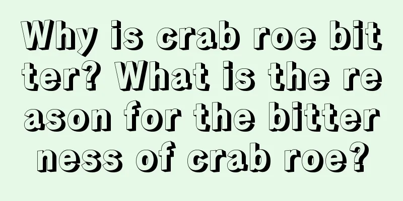 Why is crab roe bitter? What is the reason for the bitterness of crab roe?