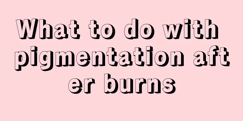 What to do with pigmentation after burns