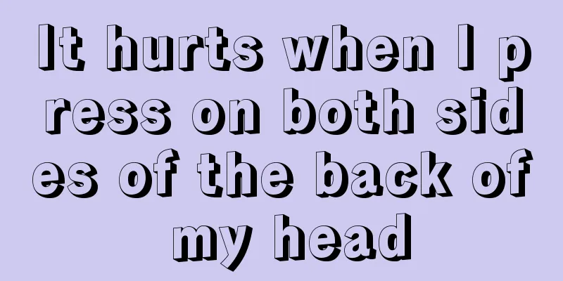 It hurts when I press on both sides of the back of my head