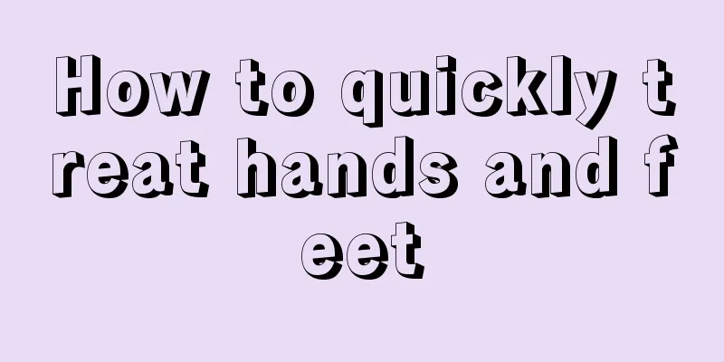 How to quickly treat hands and feet
