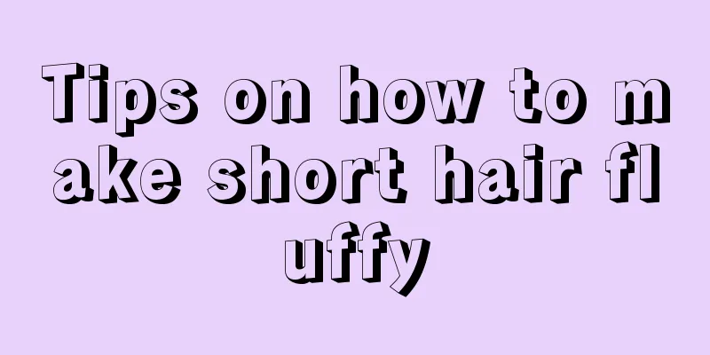 Tips on how to make short hair fluffy