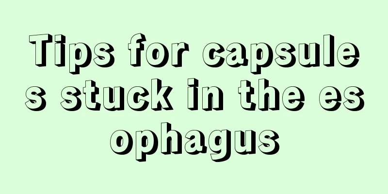 Tips for capsules stuck in the esophagus