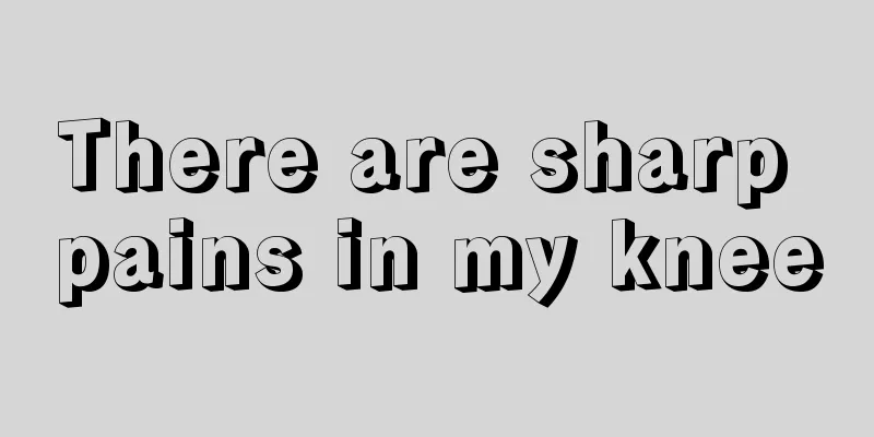 There are sharp pains in my knee