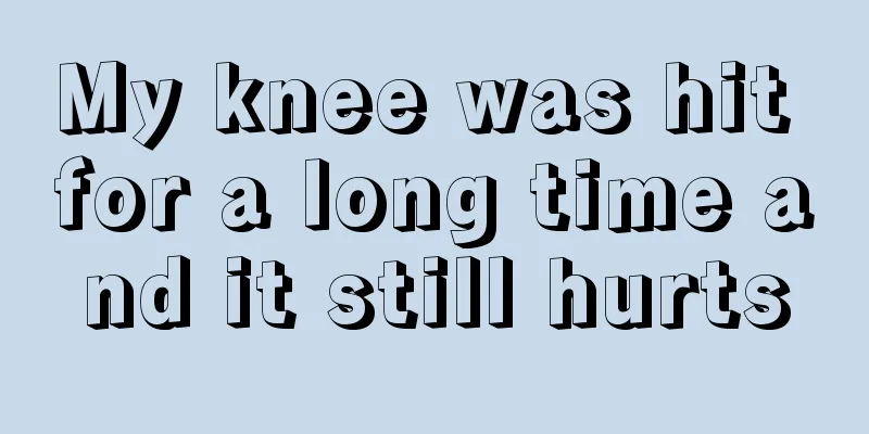 My knee was hit for a long time and it still hurts
