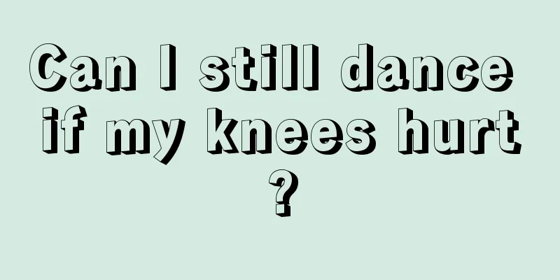 Can I still dance if my knees hurt?