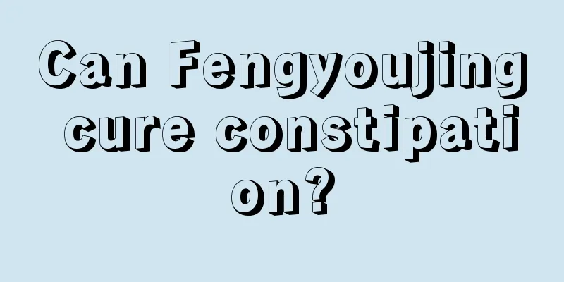 Can Fengyoujing cure constipation?