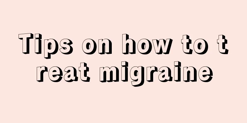 Tips on how to treat migraine