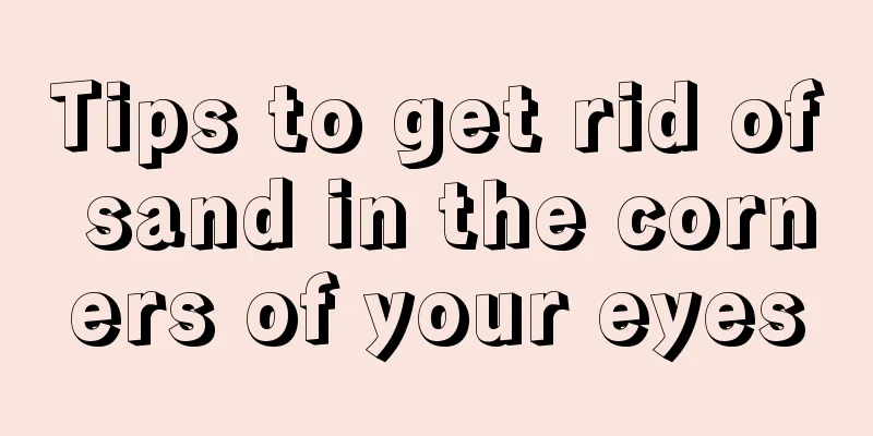 Tips to get rid of sand in the corners of your eyes