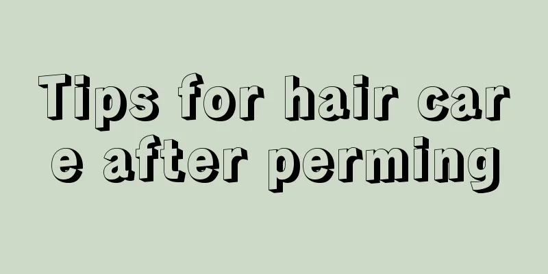 Tips for hair care after perming