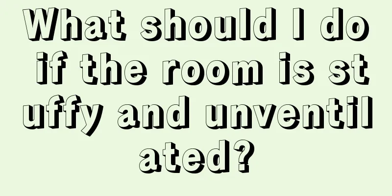 What should I do if the room is stuffy and unventilated?