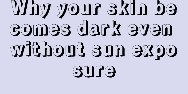 Why your skin becomes dark even without sun exposure