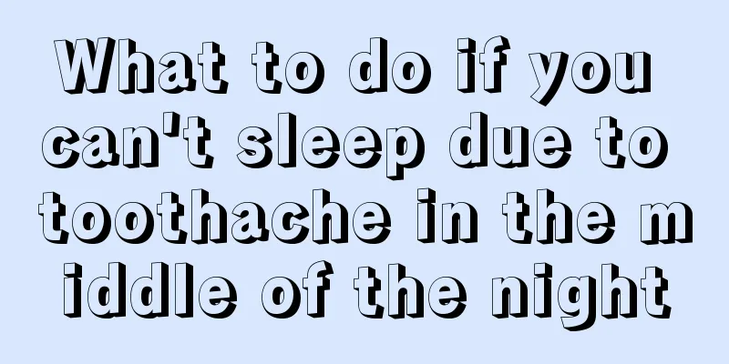 What to do if you can't sleep due to toothache in the middle of the night
