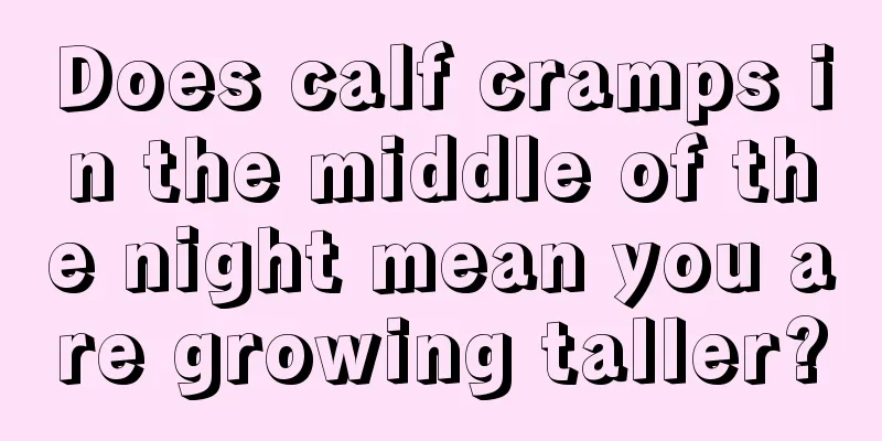Does calf cramps in the middle of the night mean you are growing taller?
