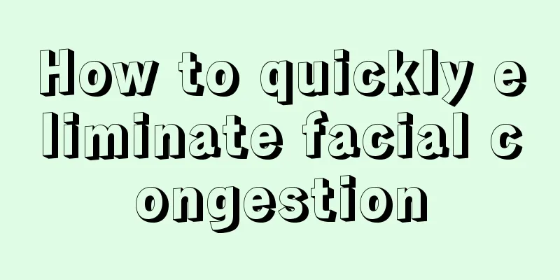 How to quickly eliminate facial congestion