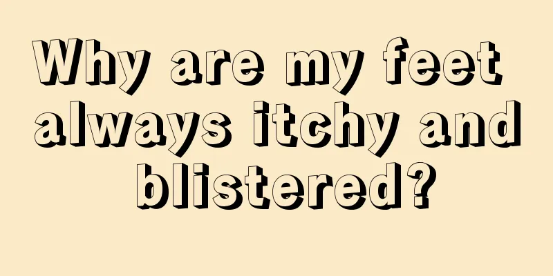 Why are my feet always itchy and blistered?