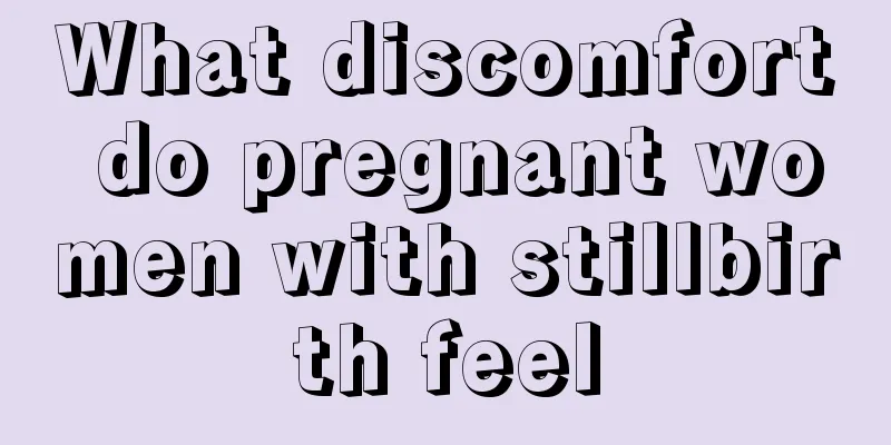 What discomfort do pregnant women with stillbirth feel