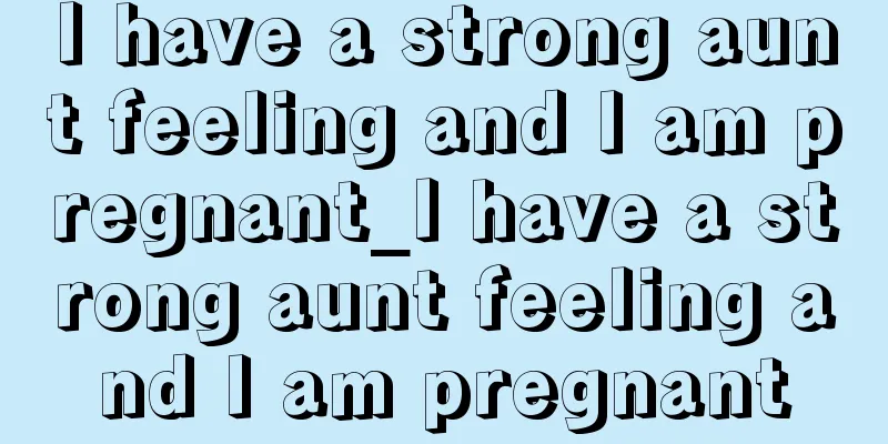 I have a strong aunt feeling and I am pregnant_I have a strong aunt feeling and I am pregnant